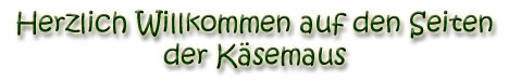 Willkommen auf den Seiten der K&auml;semaus